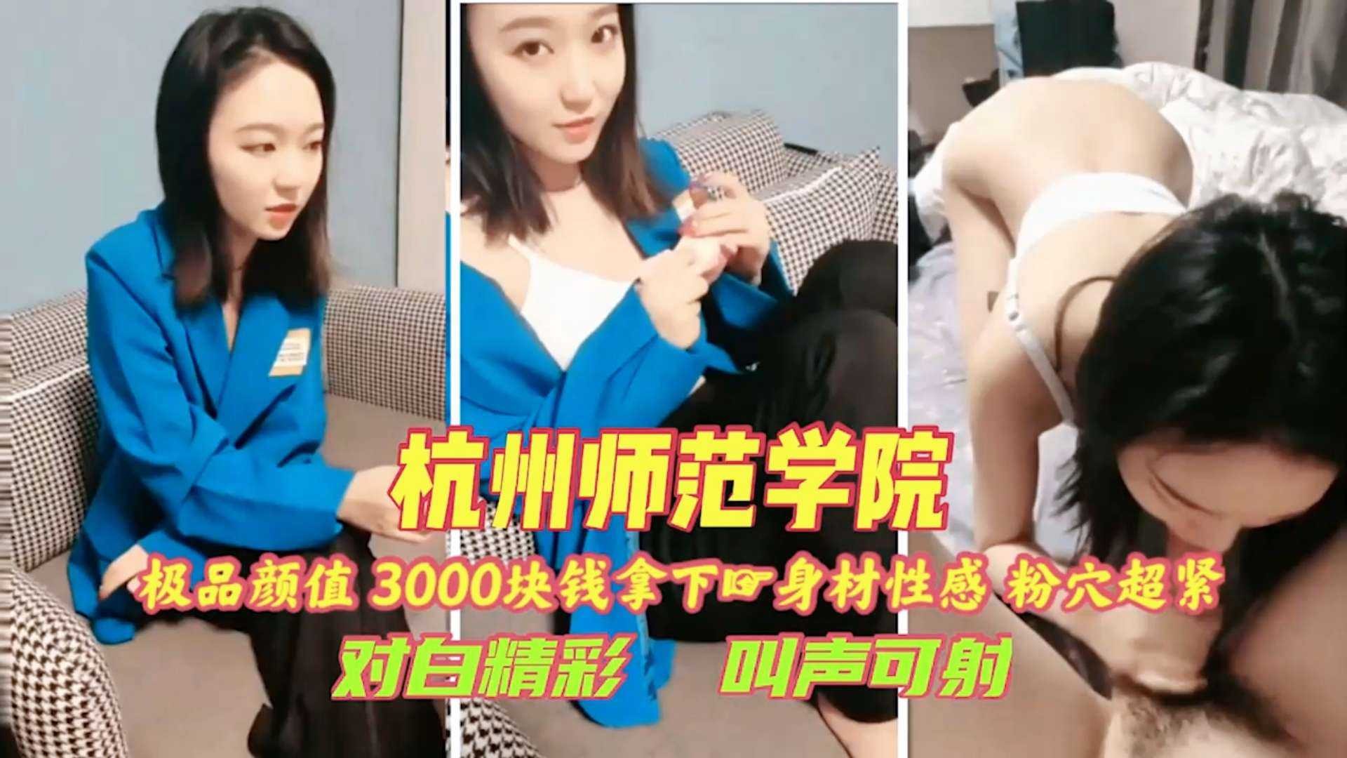 杭州师范学院3000块拿下，身材性感粉穴超紧